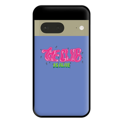 The club is alive Phone Case for Google Pixel 7a