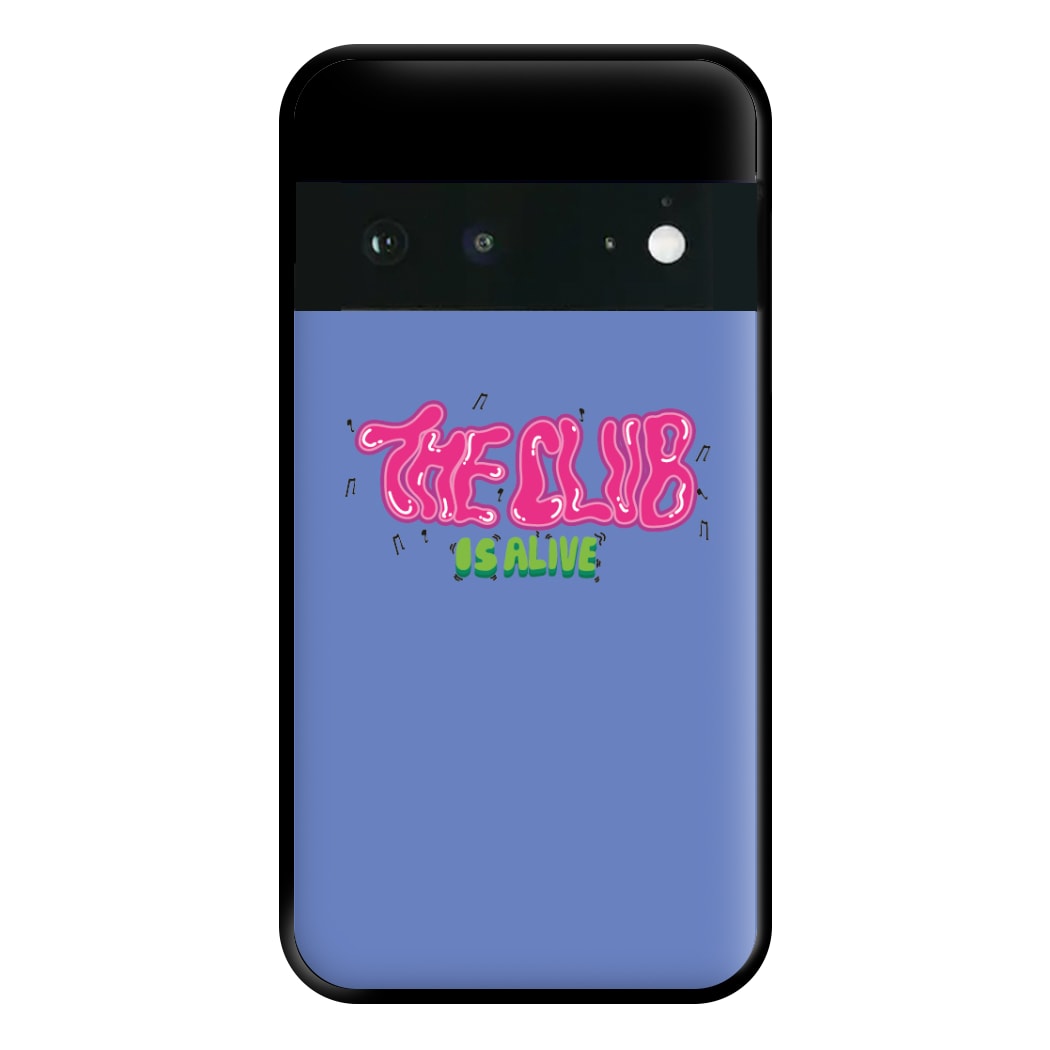 The club is alive Phone Case for Google Pixel 6a