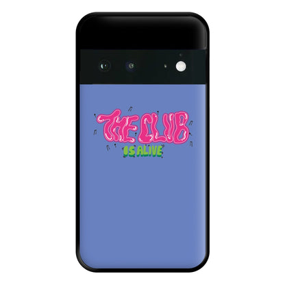 The club is alive Phone Case for Google Pixel 6a