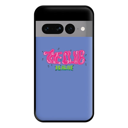 The club is alive Phone Case for Google Pixel 7 Pro