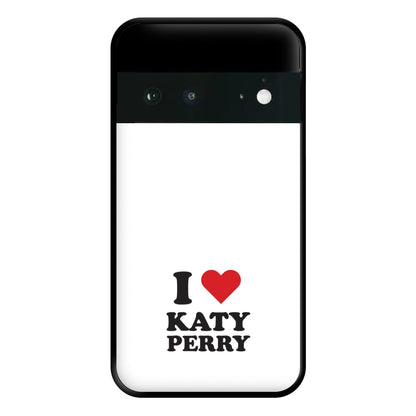 I Love Katy Perry Phone Case for Google Pixel 6a