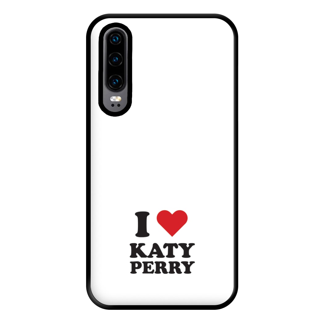 I Love Katy Perry Phone Case for Huawei P30