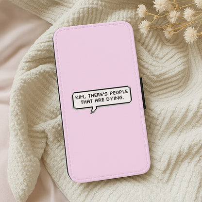 Kim, There's People That Are Dying Flip Wallet Phone Case