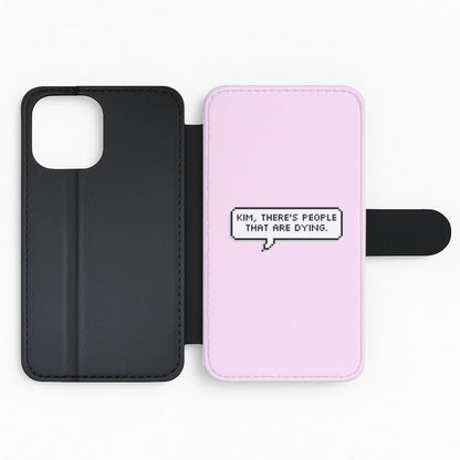 Kim, There's People That Are Dying Flip Wallet Phone Case