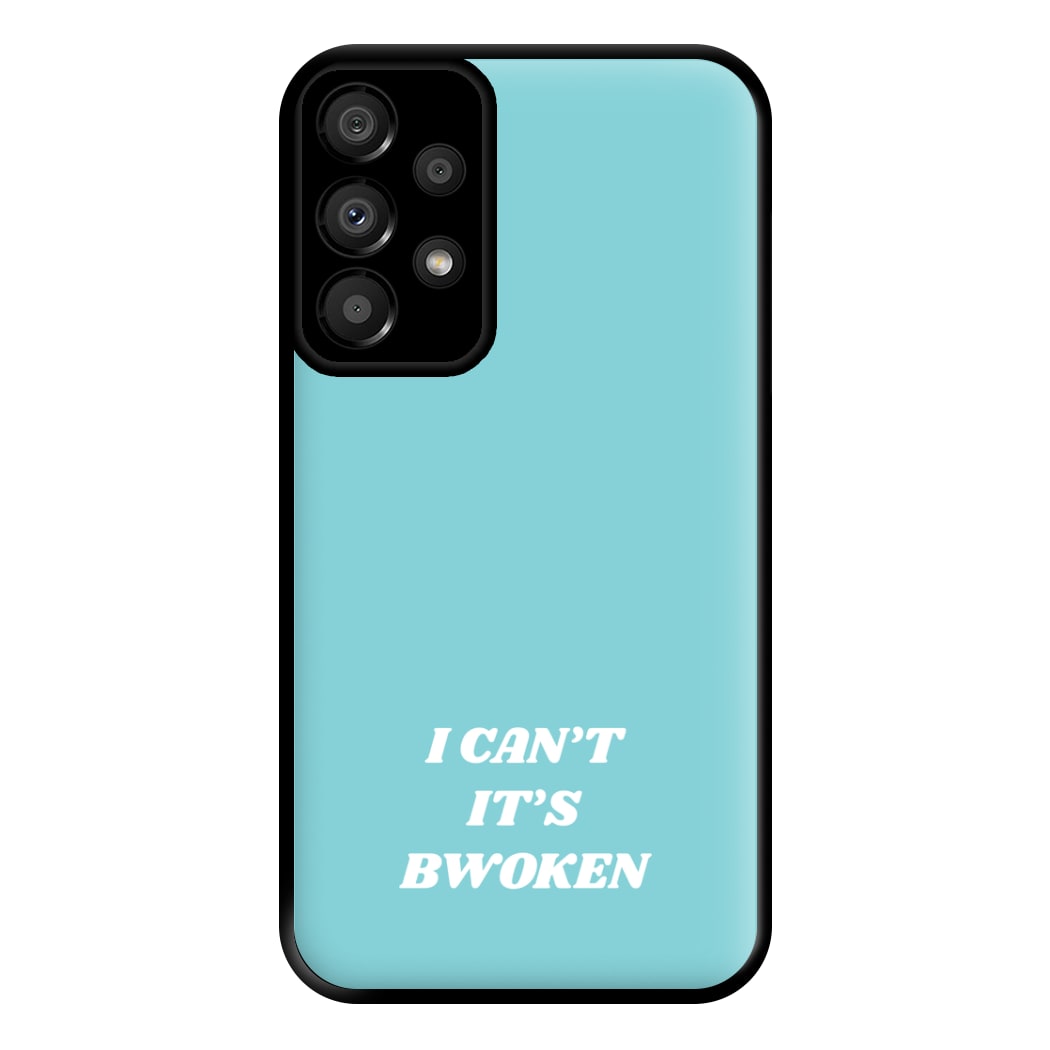 I Can't It's Bwoken Phone Case for Galaxy A33