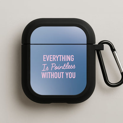 Everything Is Pointless Without You AirPods Case