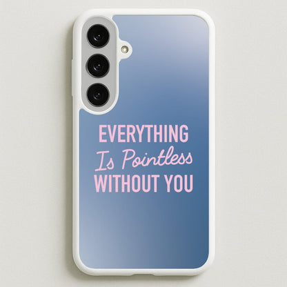 Everything Is Pointless Without You Phone Case for Galaxy S25FE