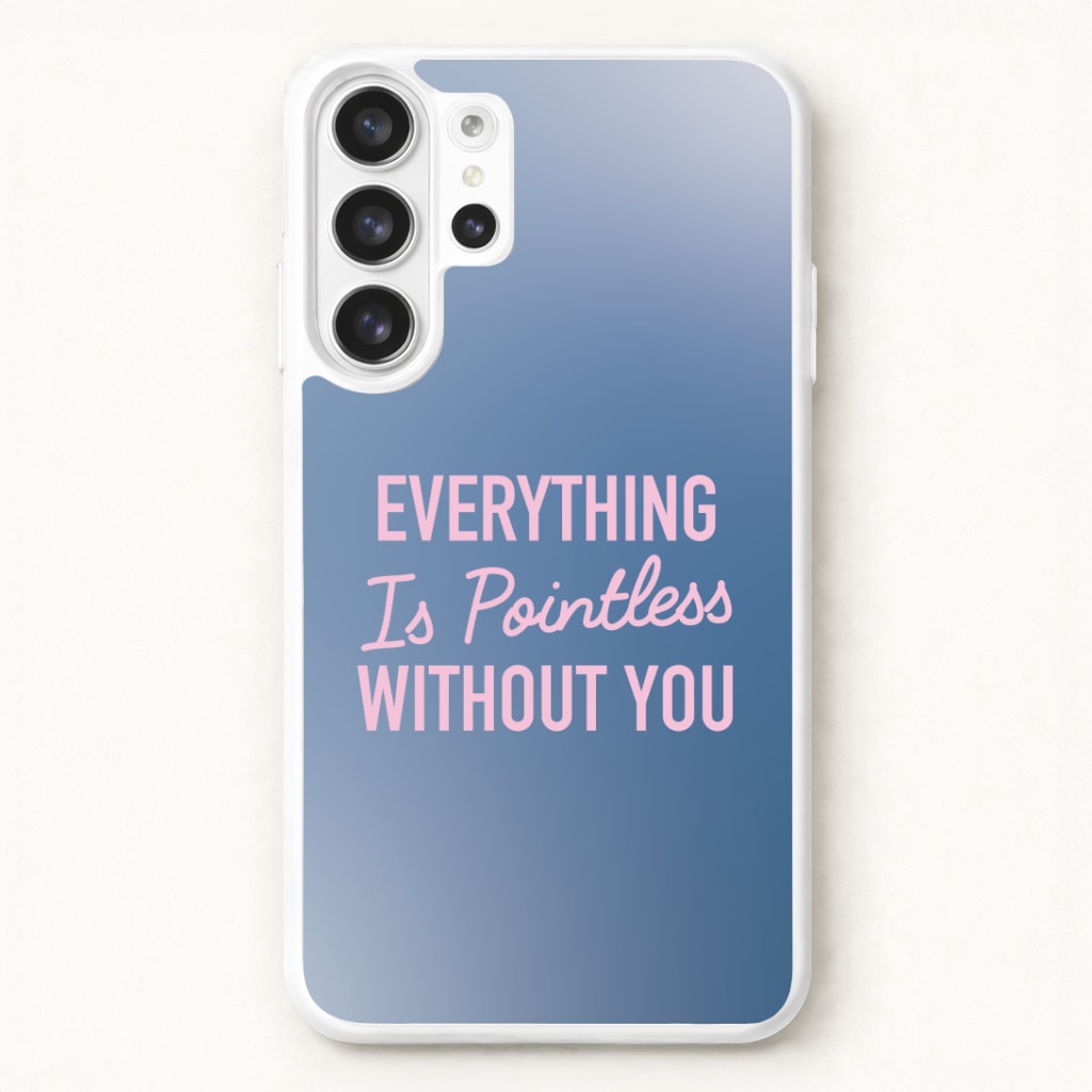 Everything Is Pointless Without You Phone Case for Galaxy S26 Ultra