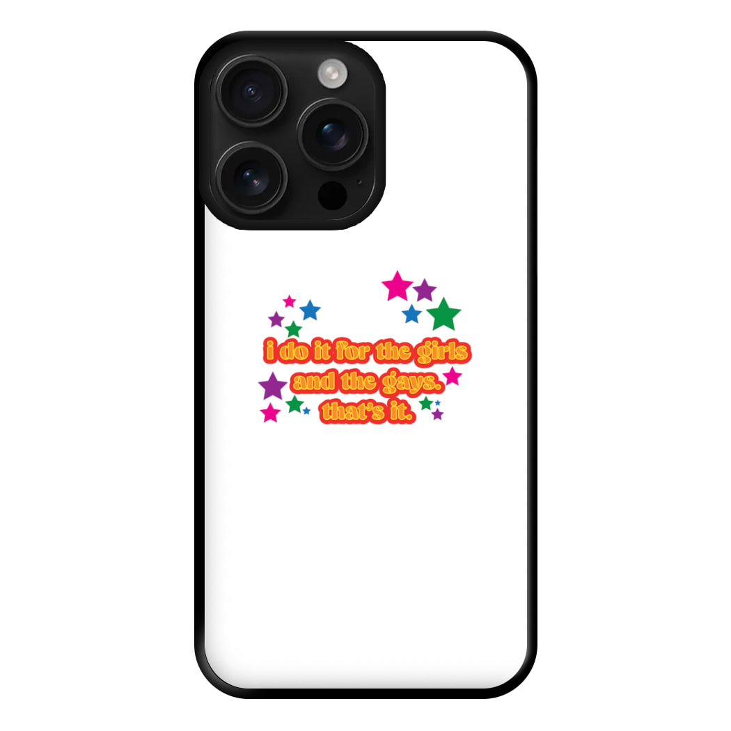 I do it for the girls and the gays - Pride Phone Case