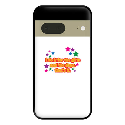 I do it for the girls and the gays - Pride Phone Case for Google Pixel 7a