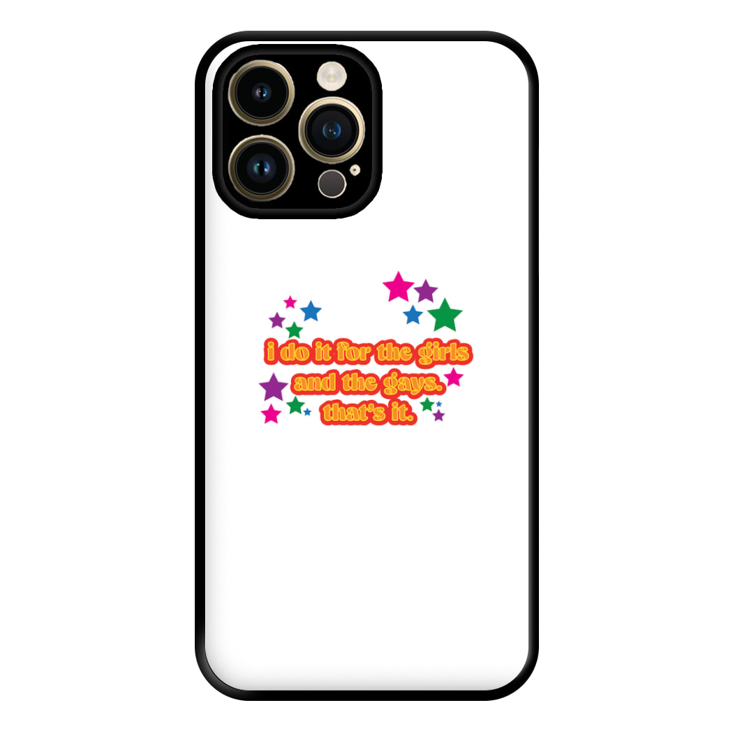 I do it for the girls and the gays - Pride Phone Case for iPhone 14 Pro Max