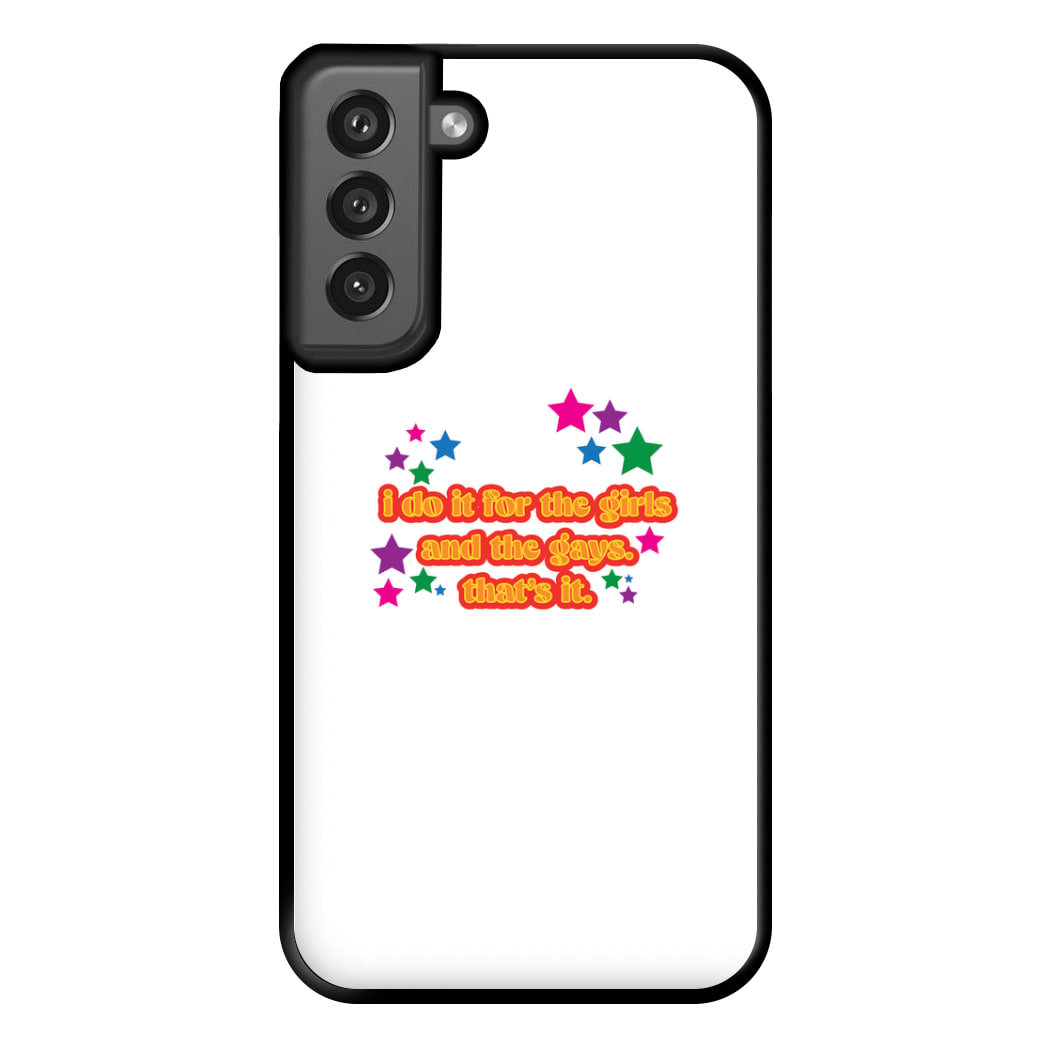 I do it for the girls and the gays - Pride Phone Case for Galaxy S21FE