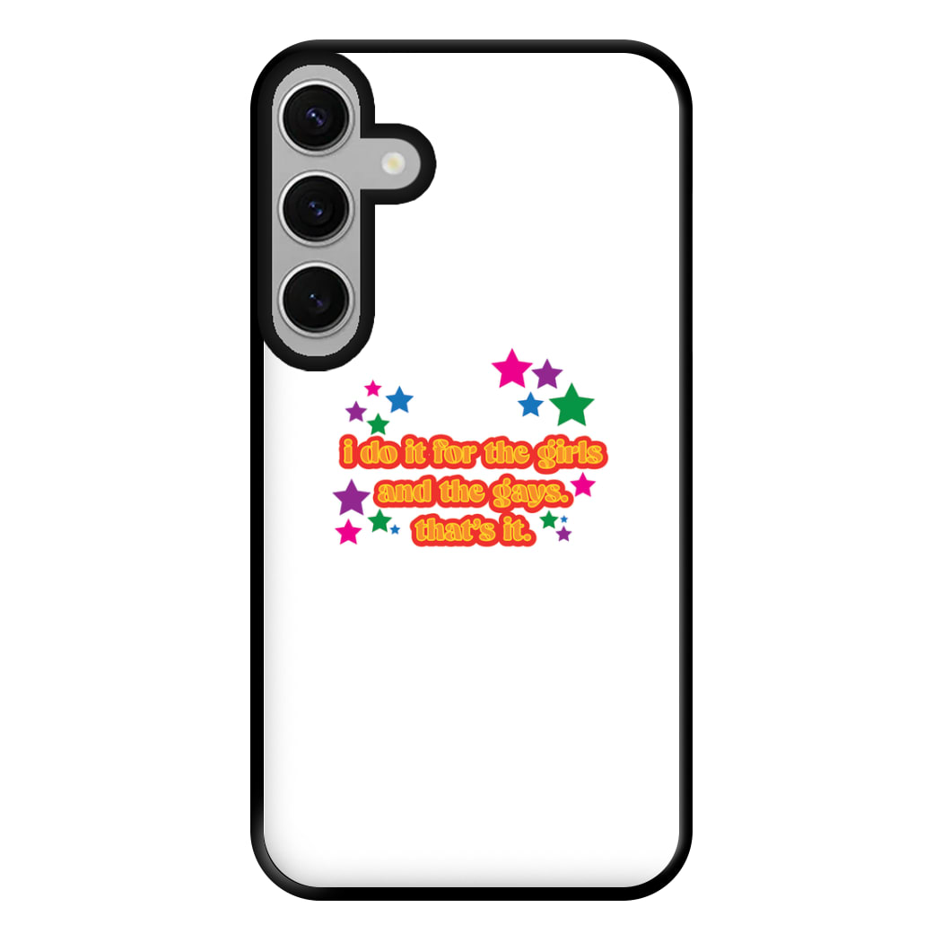 I do it for the girls and the gays - Pride Phone Case for Galaxy S24FE