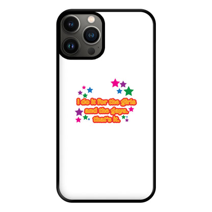 I do it for the girls and the gays - Pride Phone Case for iPhone 13 Pro Max