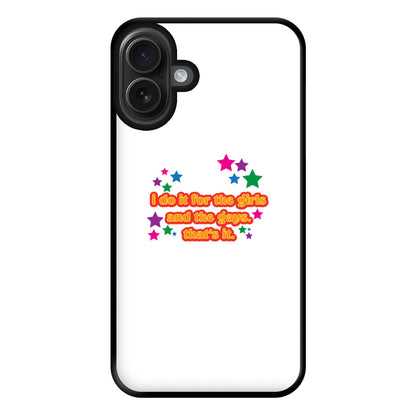 I do it for the girls and the gays - Pride Phone Case for iPhone 16 Plus