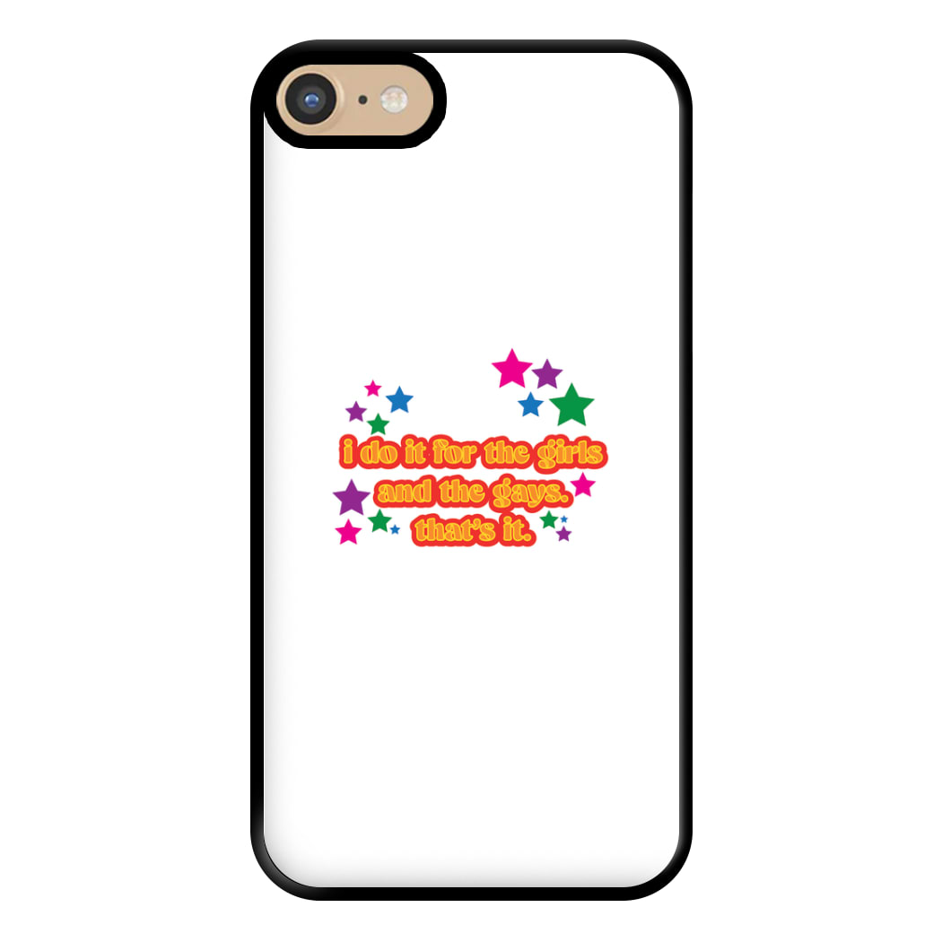 I do it for the girls and the gays - Pride Phone Case for iPhone 6 / 7 / 8 / SE