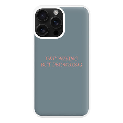 Not Waving But Drowning - Phone Case for iPhone 16 Pro Max