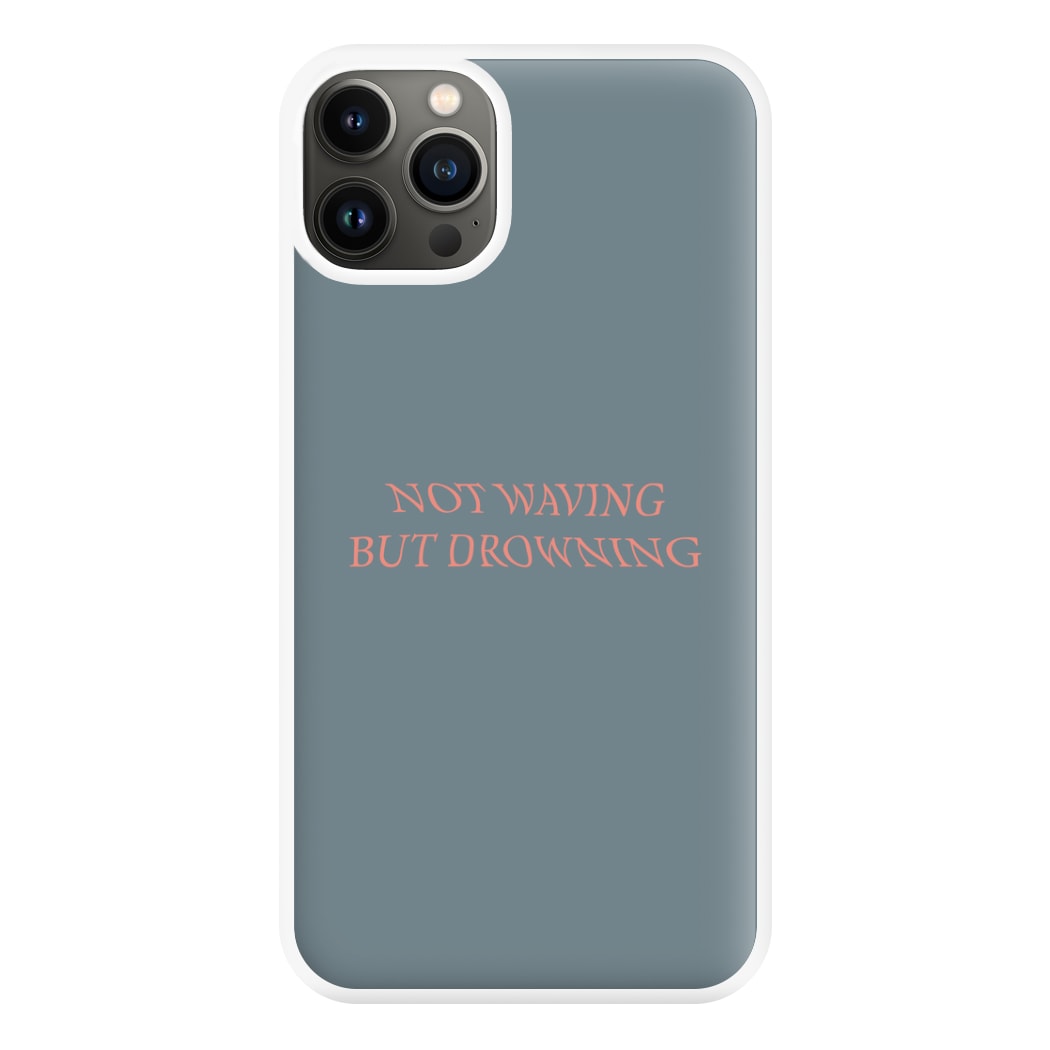 Not Waving But Drowning - Phone Case for iPhone 13