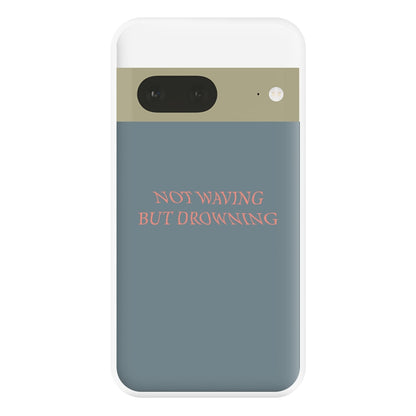 Not Waving But Drowning - Phone Case for Google Pixel 7a