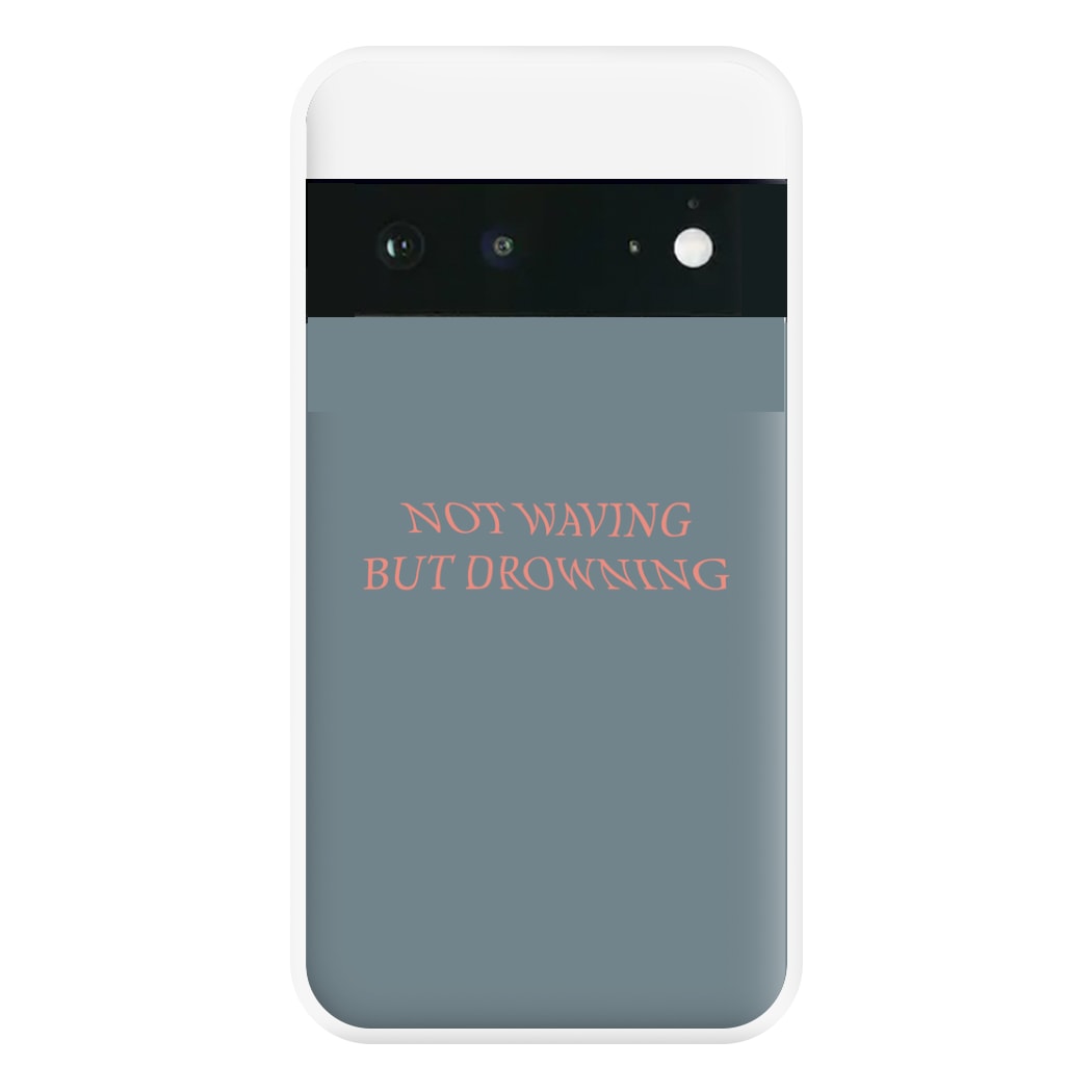 Not Waving But Drowning - Phone Case for Google Pixel 6a