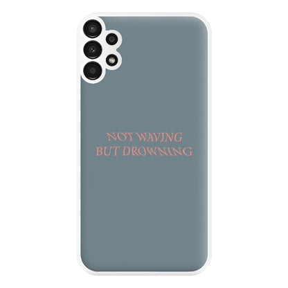 Not Waving But Drowning - Phone Case for Galaxy A13