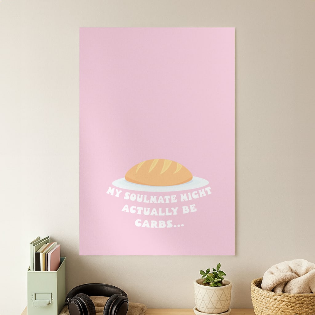 My Soulmate Might Actually Be Carbs Poster
