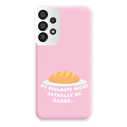 My Soulmate Might Actually Be Carbs Phone Case for Galaxy A33