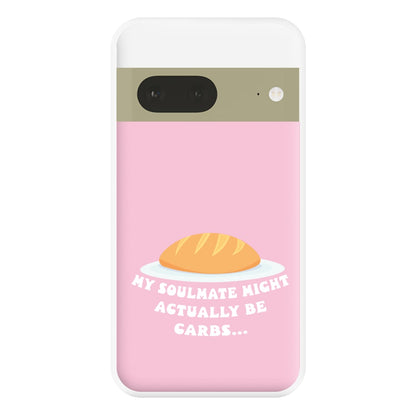 My Soulmate Might Actually Be Carbs Phone Case for Google Pixel 7a