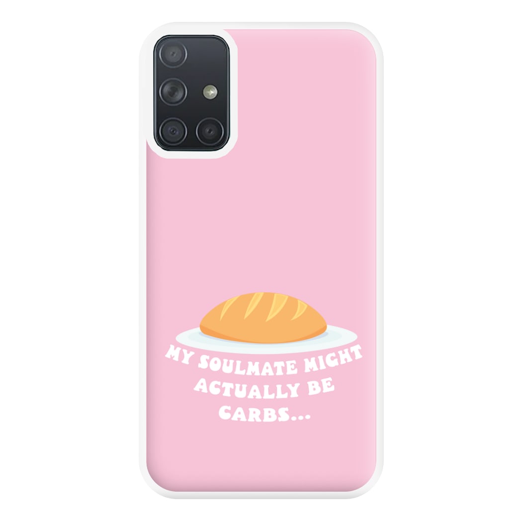 My Soulmate Might Actually Be Carbs Phone Case for Galaxy A71