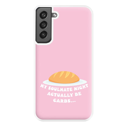 My Soulmate Might Actually Be Carbs Phone Case for Galaxy S21FE