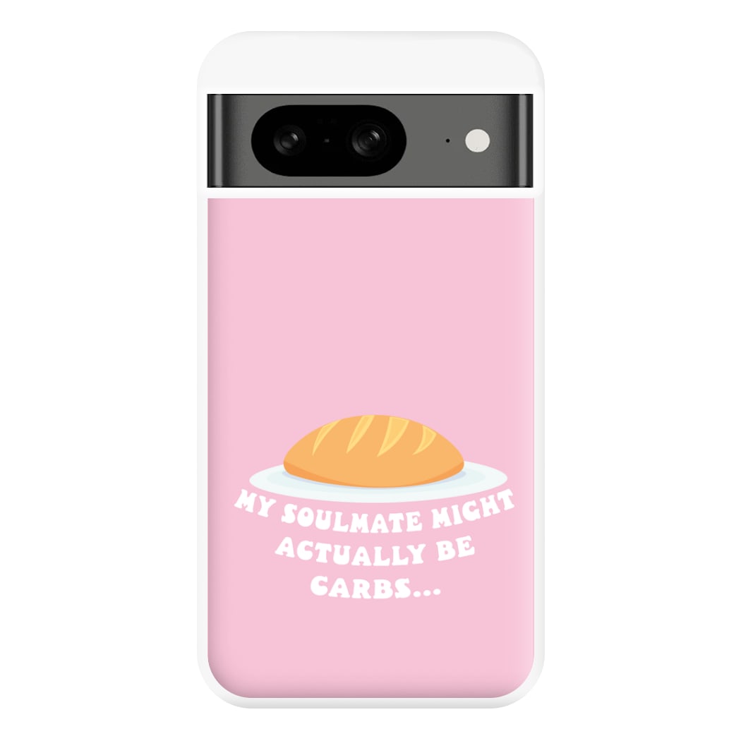 My Soulmate Might Actually Be Carbs Phone Case for Google Pixel 8