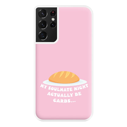 My Soulmate Might Actually Be Carbs Phone Case for Galaxy S21 Ultra