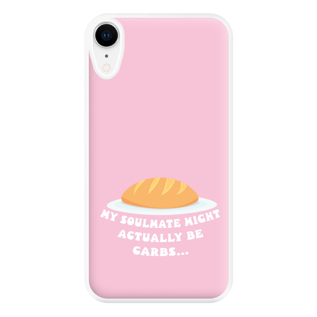 My Soulmate Might Actually Be Carbs Phone Case for iPhone XR