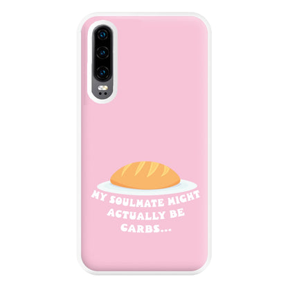 My Soulmate Might Actually Be Carbs Phone Case for Huawei P30