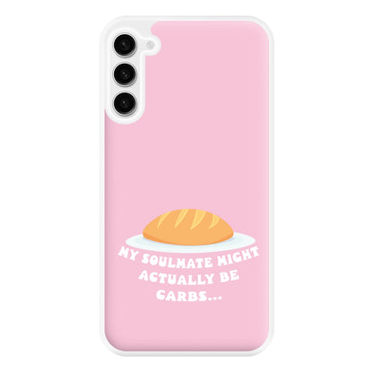 My Soulmate Might Actually Be Carbs Phone Case for Galaxy S23FE