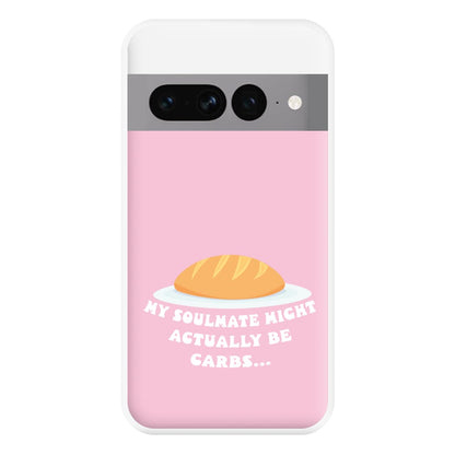 My Soulmate Might Actually Be Carbs Phone Case for Google Pixel 7 Pro