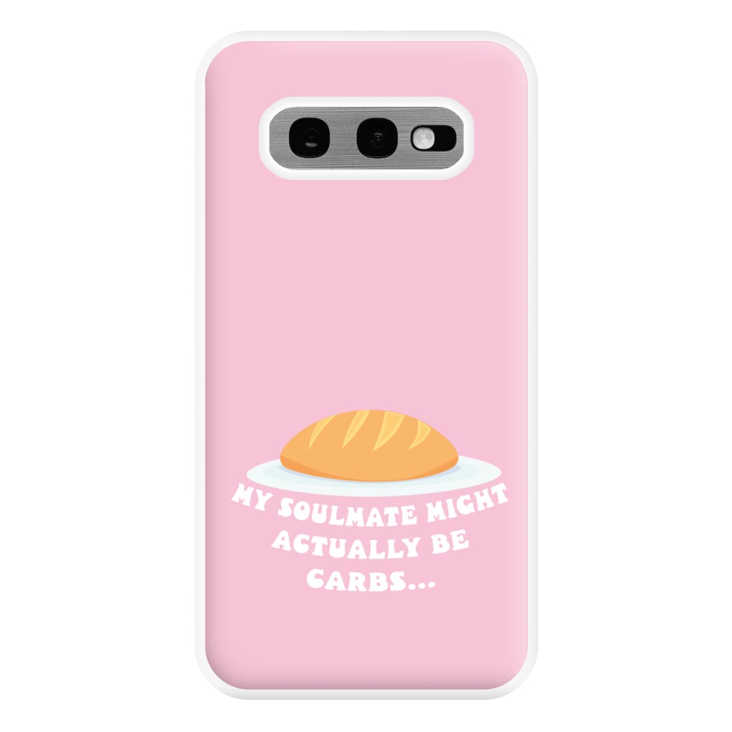 My Soulmate Might Actually Be Carbs Phone Case for Galaxy S10e