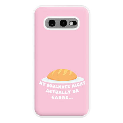 My Soulmate Might Actually Be Carbs Phone Case for Galaxy S10e