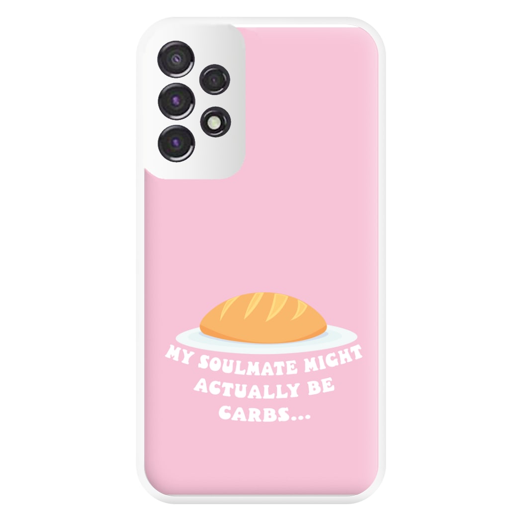 My Soulmate Might Actually Be Carbs Phone Case for Galaxy A53