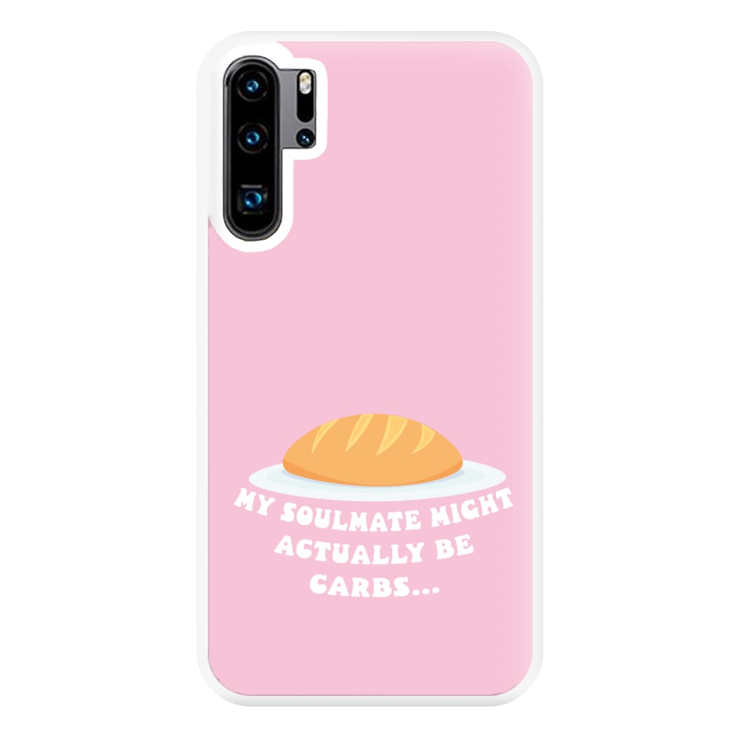 My Soulmate Might Actually Be Carbs Phone Case for Huawei P30 Pro