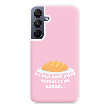 My Soulmate Might Actually Be Carbs Phone Case for Galaxy A16