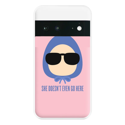 She Doesn't Even Go Here Phone Case for Google Pixel 6a