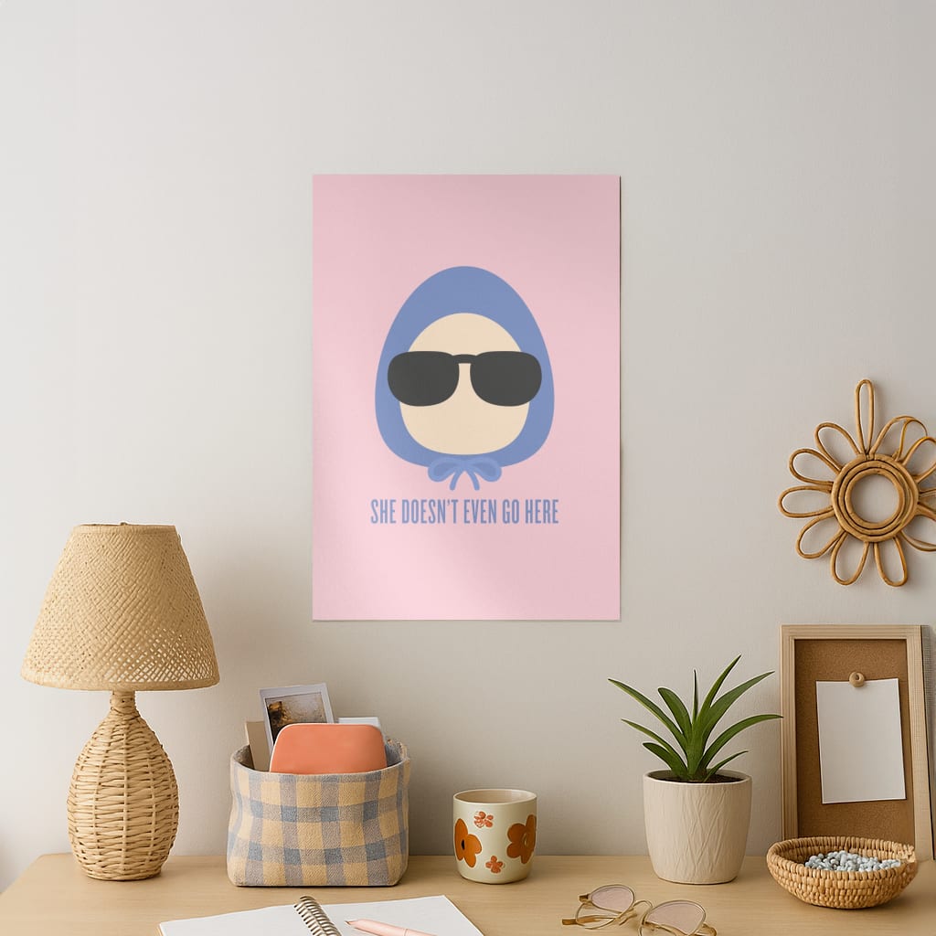 She Doesn't Even Go Here Art Print