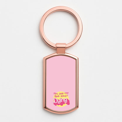 Do You Guys Ever Think About Dying? - Margot Rose Gold Keyring