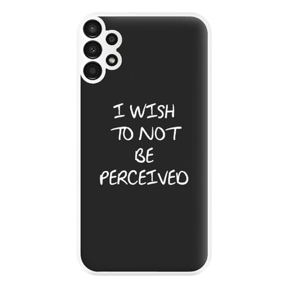 I Wish To Not Be Perceived Phone Case for Galaxy A13