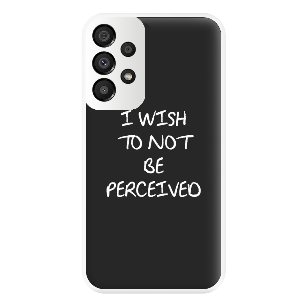 I Wish To Not Be Perceived Phone Case for Galaxy A33