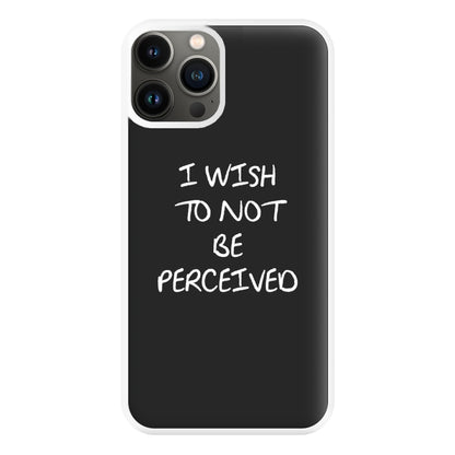 I Wish To Not Be Perceived Phone Case for iPhone 13 Pro Max