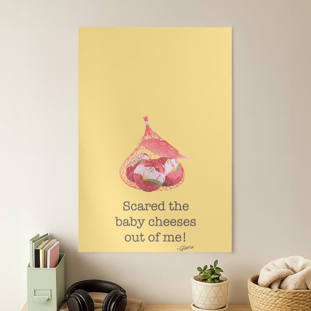 Scared The Baby Cheeses Out Of Me Poster