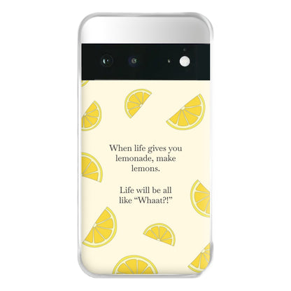 When Life Gives You Lemonade, Make Lemons Phone Case for Google Pixel 6a