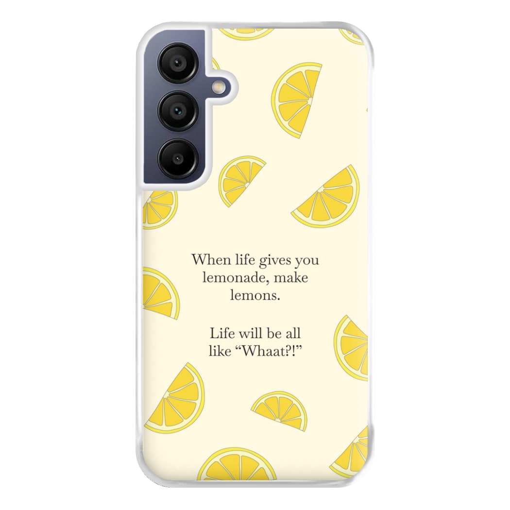 When Life Gives You Lemonade, Make Lemons Phone Case for Galaxy A16